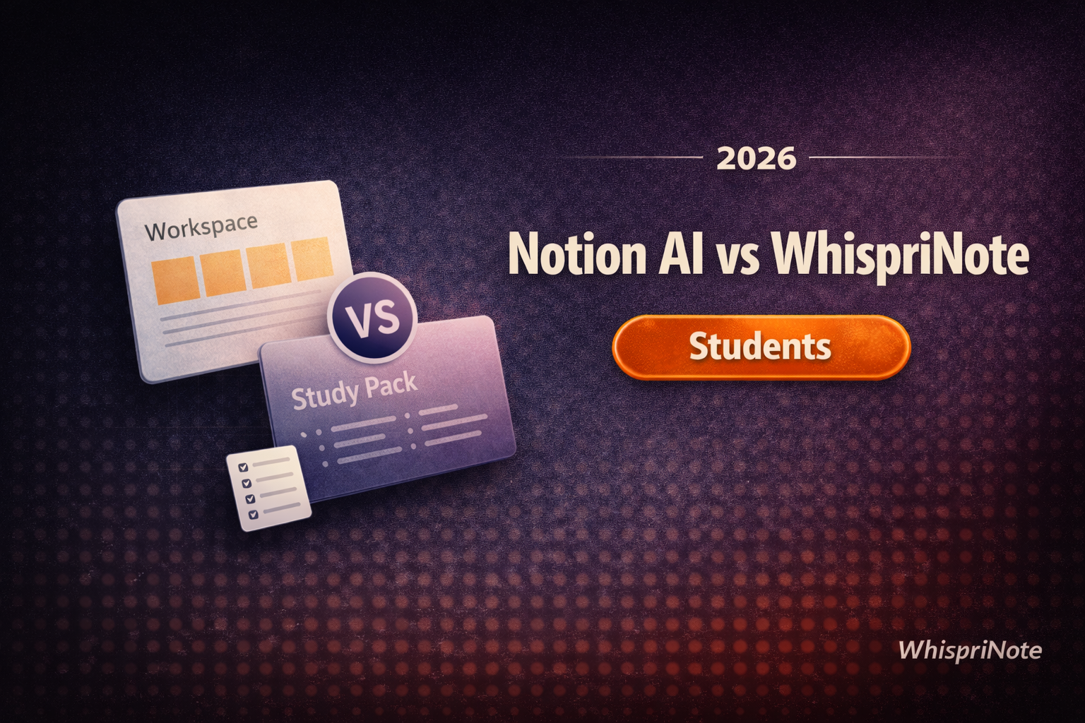 Notion AI for Students vs WhispriNote (2026): Workspace Notes vs Study Outputs